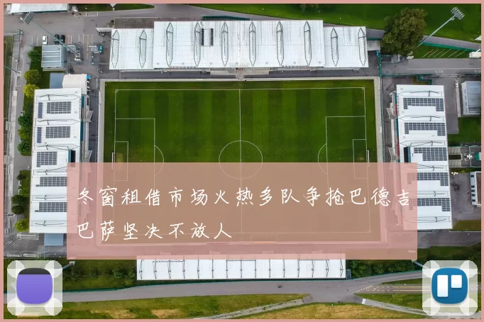 冬窗租借市场火热多队争抢巴德吉巴萨坚决不放人