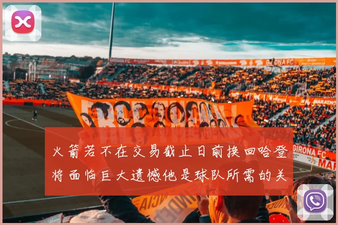 火箭若不在交易截止日前换回哈登将面临巨大遗憾他是球队所需的关键拼图